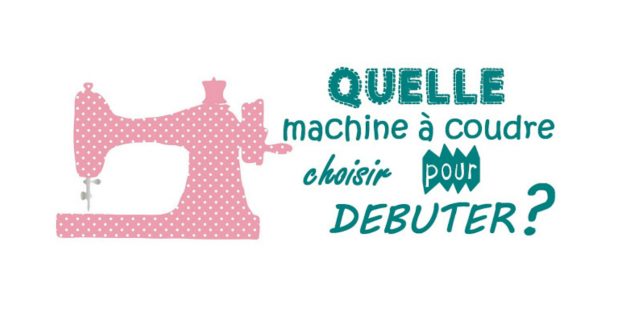 Comment choisir sa machine à coudre quand on débute?