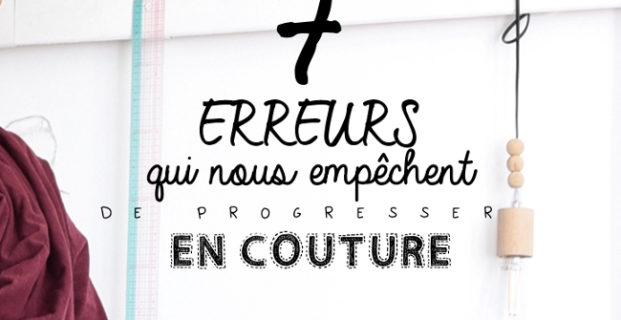 7 erreurs qui nous empêchent de progresser en couture