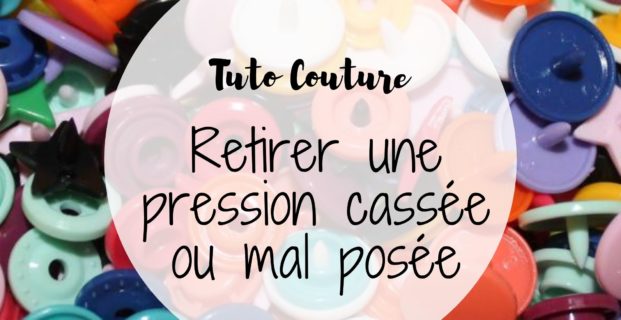 Enlever une pression mal posée ou cassée